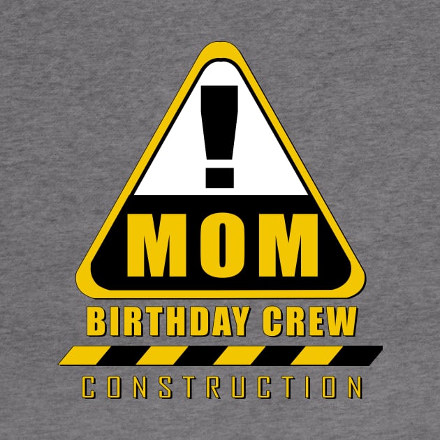 'Mom Birthday Crew' Cool Birthday Construction by ourwackyhome
